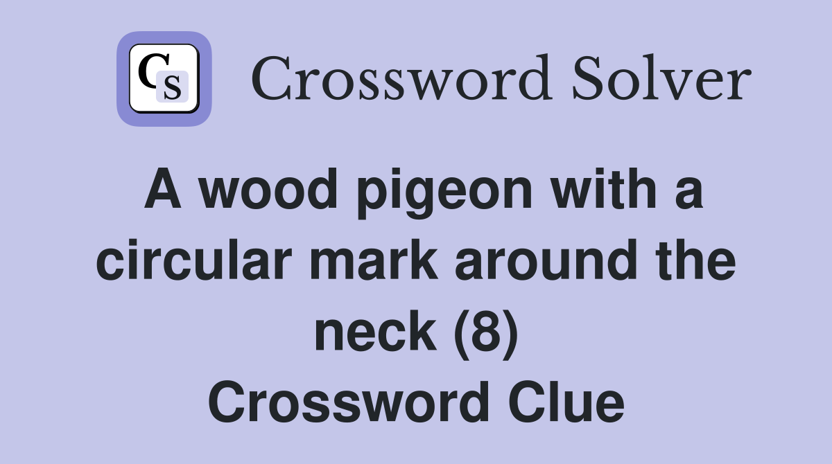 A wood pigeon with a circular mark around the neck (8) Crossword Clue