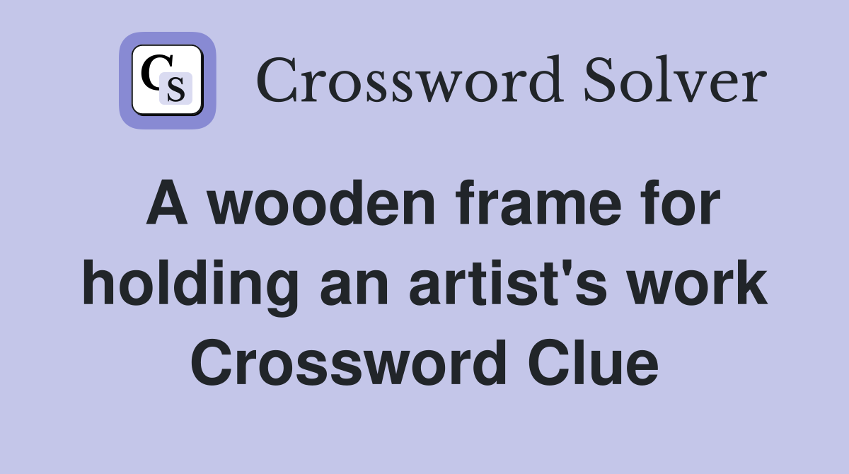 A wooden frame for holding an artist's work Crossword Clue