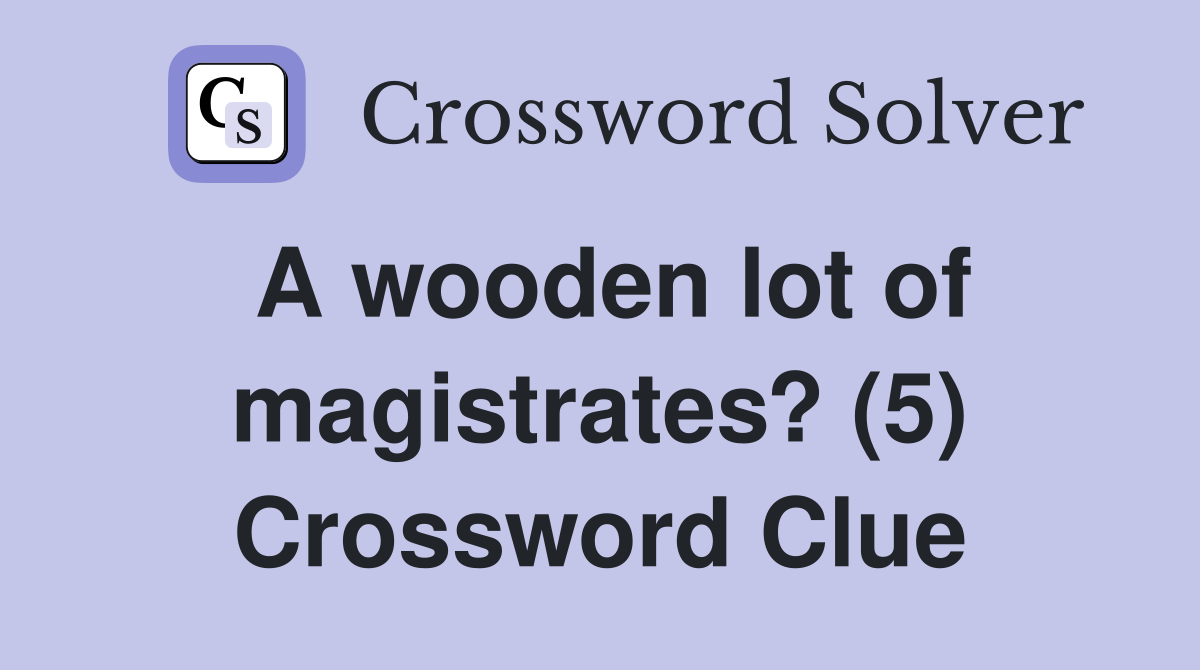 A wooden lot of magistrates? (5) Crossword Clue