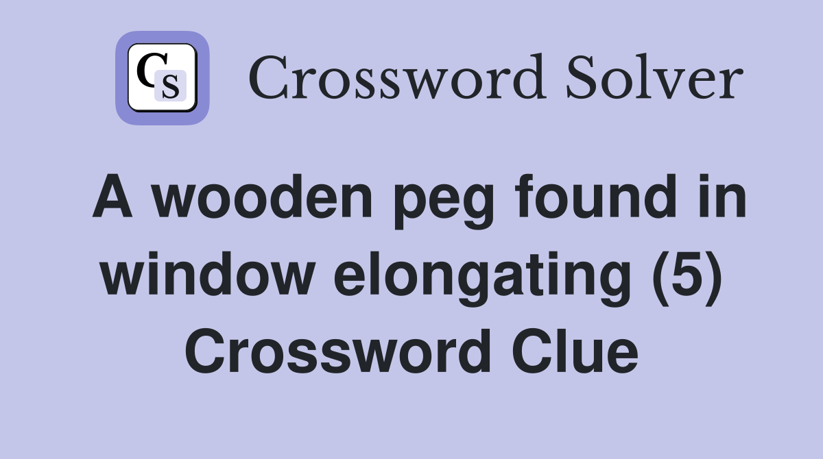 A wooden peg found in window elongating (5) Crossword Clue