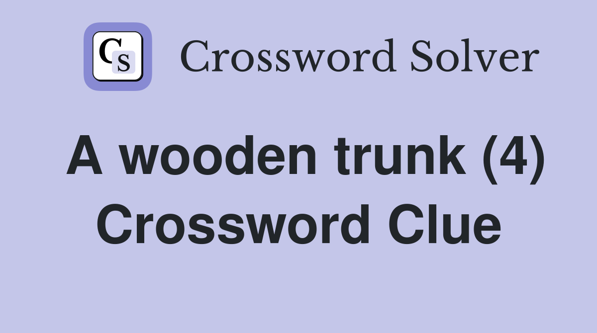 A wooden trunk (4) Crossword Clue