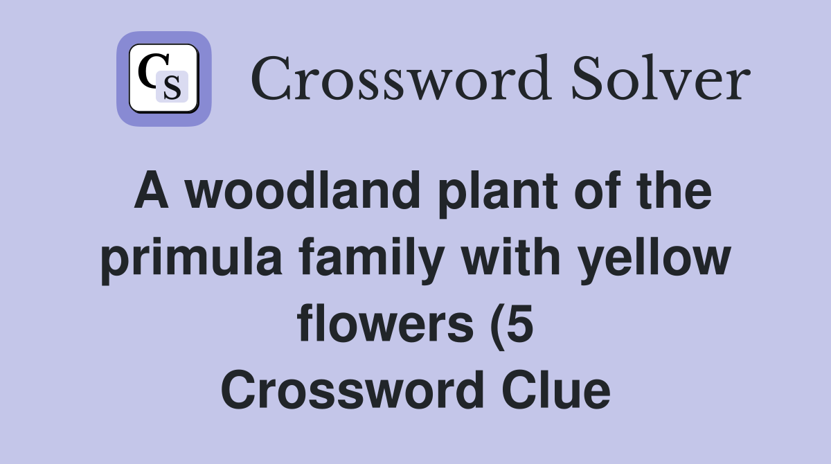 A woodland plant of the primula family with yellow flowers (5 A woodland plant of the primula family with yellow flowers (5