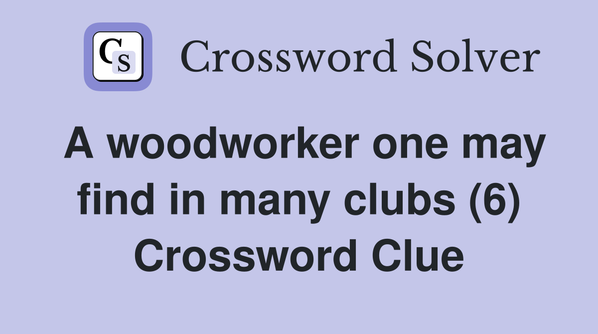 A woodworker one may find in many clubs (6) Crossword Clue