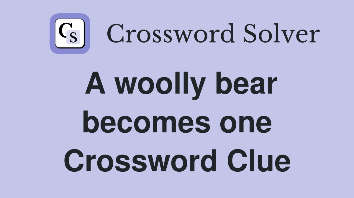 A woolly bear becomes one Crossword Clue
