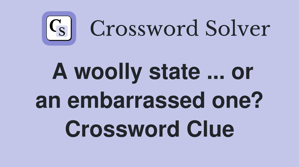 A woolly state ... or an embarrassed one? Crossword Clue