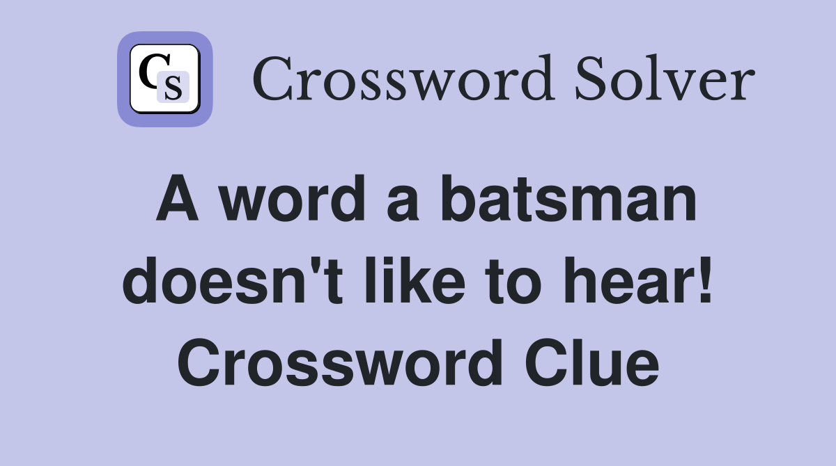 A word a batsman doesn't like to hear! Crossword Clue