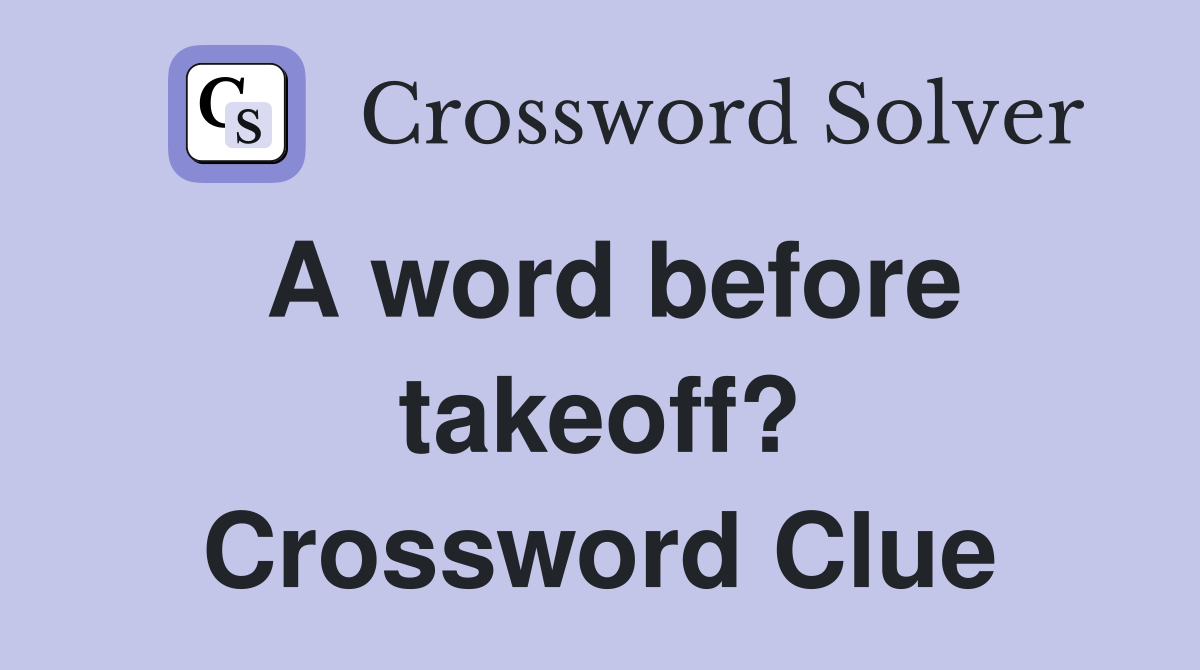 A word before takeoff? Crossword Clue