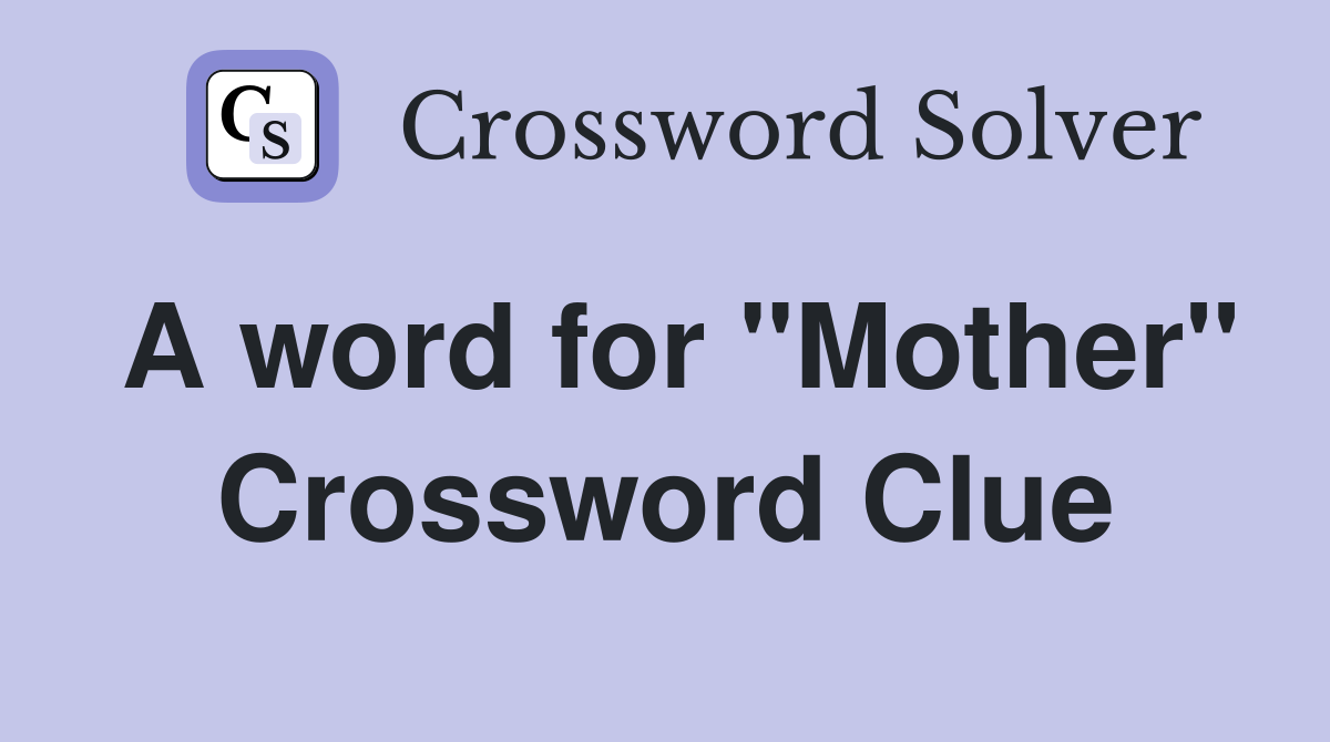 A word for "Mother" Crossword Clue