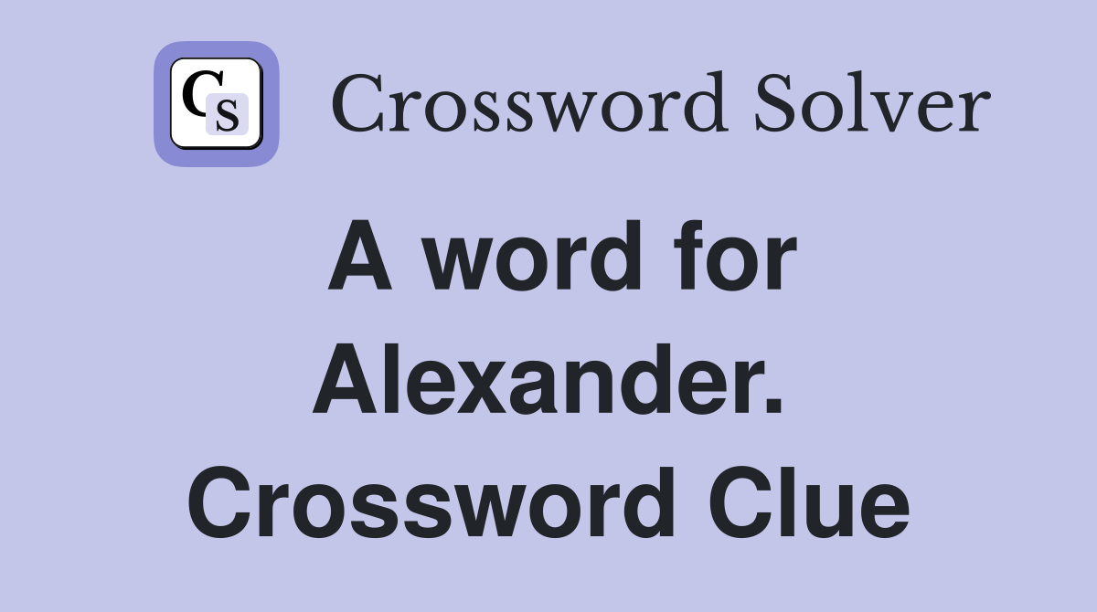 A word for Alexander. Crossword Clue