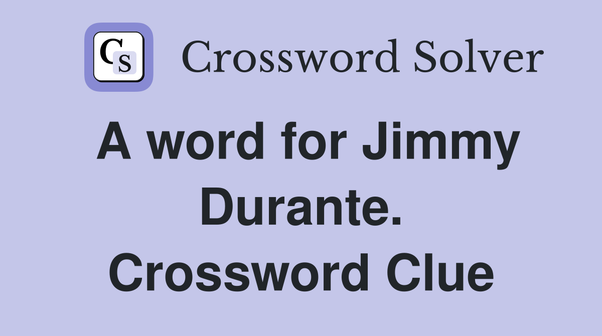 A word for Jimmy Durante. Crossword Clue