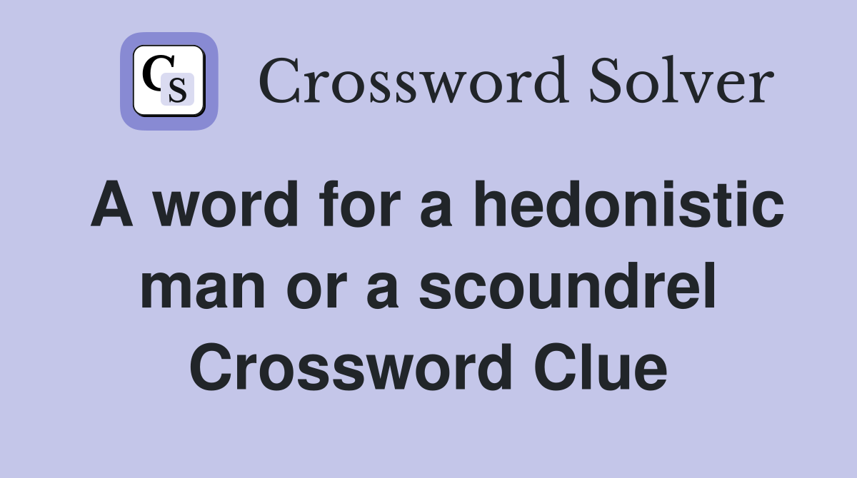 A word for a hedonistic man or a scoundrel Crossword Clue