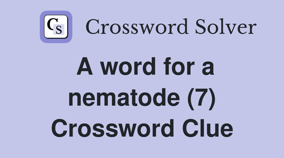 A word for a nematode (7) Crossword Clue