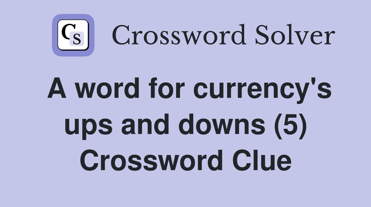 A word for currency's ups and downs (5) Crossword Clue