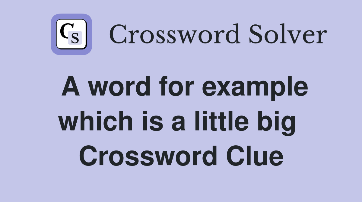 A word for example which is a little big  Crossword Clue
