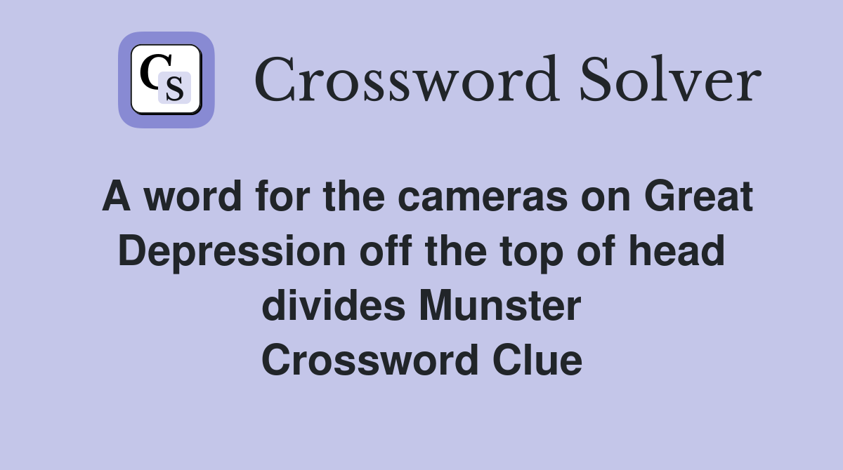 A word for the cameras on Great Depression off the top of head divides Munster Crossword Clue