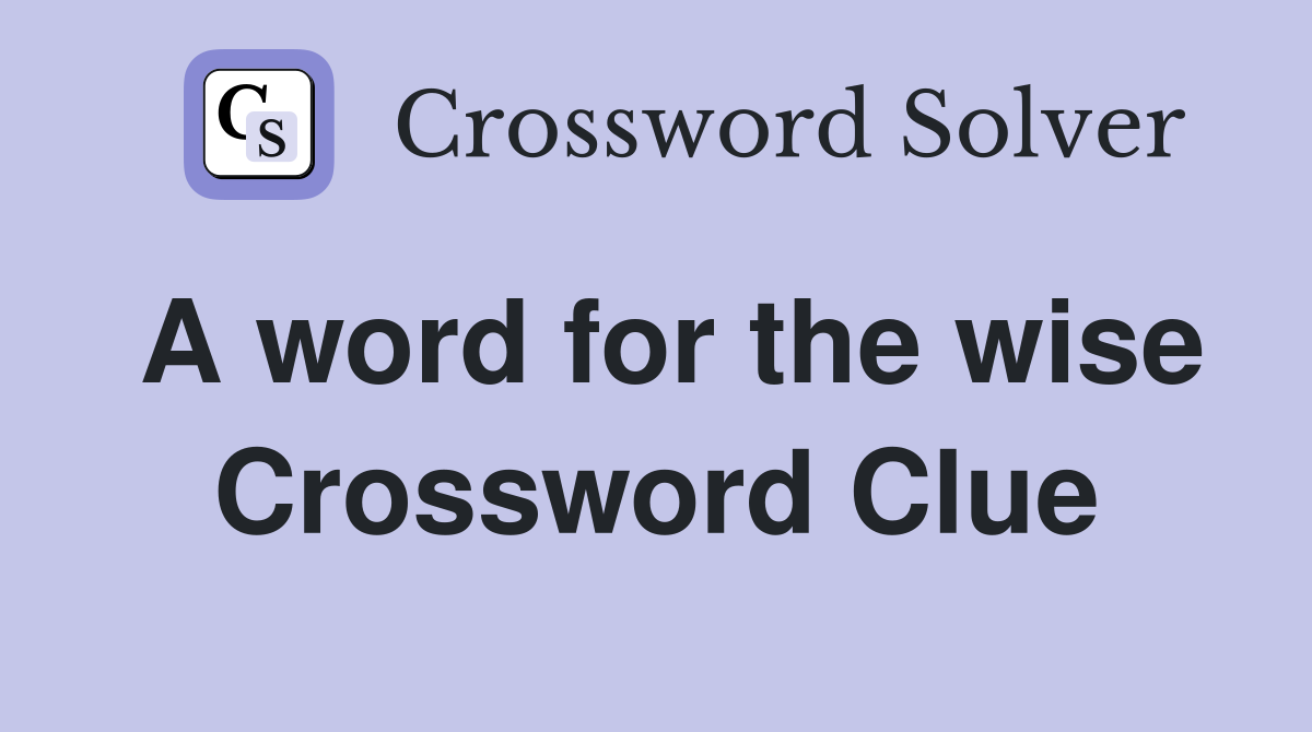 A word for the wise Crossword Clue