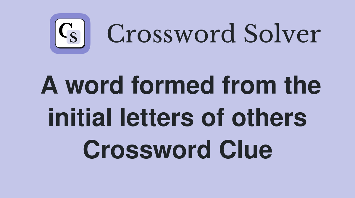 A word formed from the initial letters of others Crossword Clue