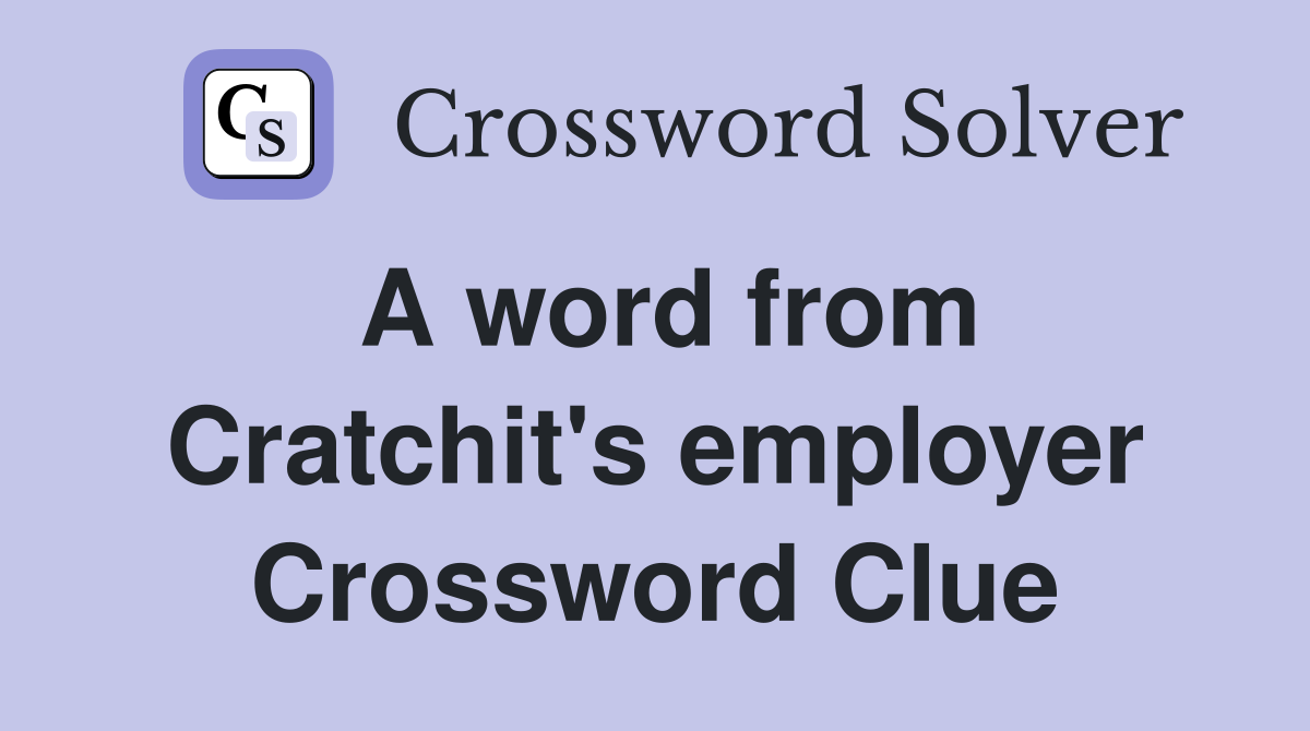 A word from Cratchit's employer Crossword Clue
