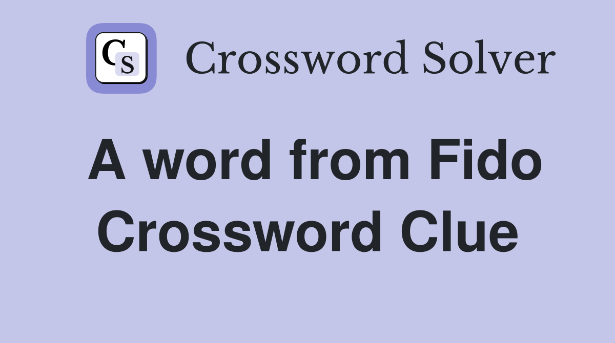A word from Fido Crossword Clue