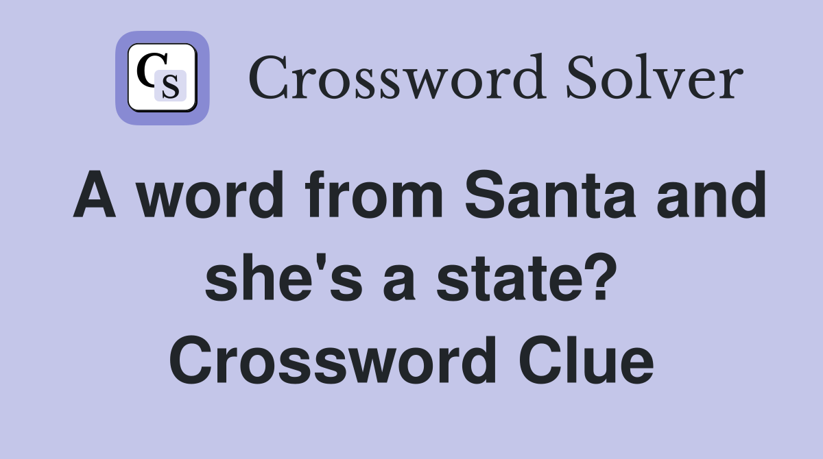 A word from Santa and she's a state? Crossword Clue