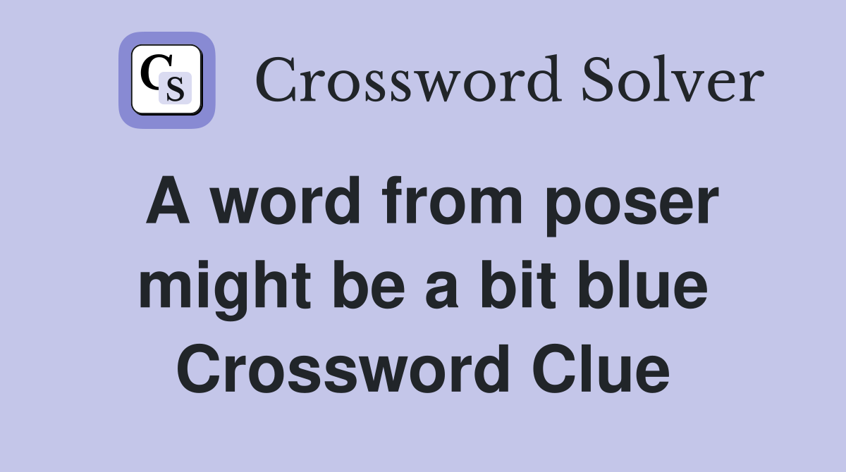 A word from poser might be a bit blue Crossword Clue