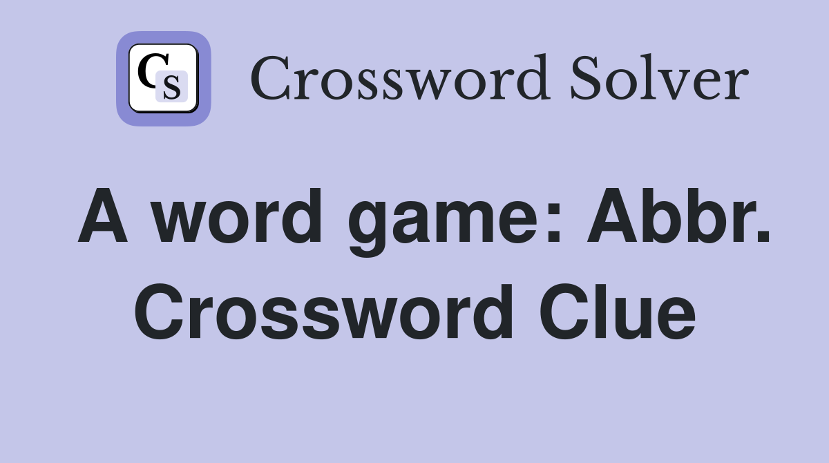 A word game: Abbr. Crossword Clue