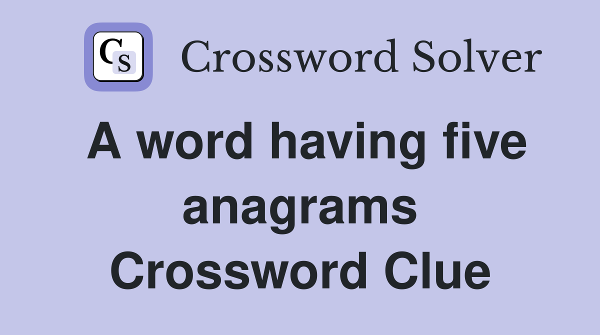 A word having five anagrams Crossword Clue