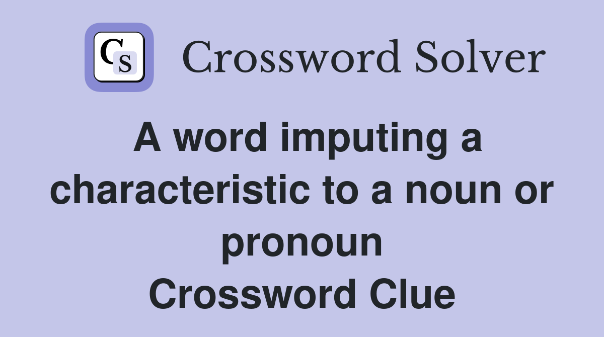 A word imputing a characteristic to a noun or pronoun Crossword Clue