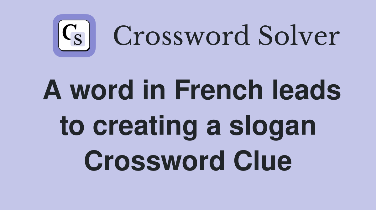 A word in French leads to creating a slogan Crossword Clue