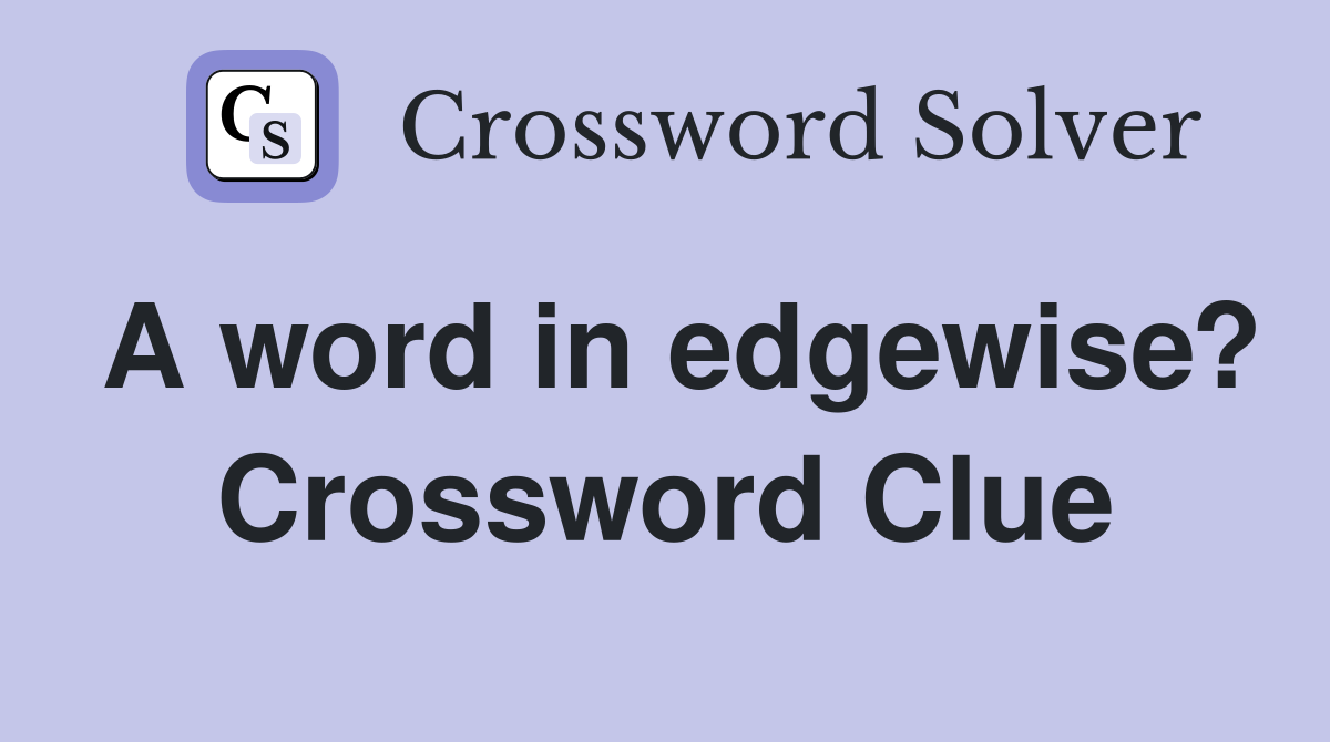A word in edgewise? Crossword Clue