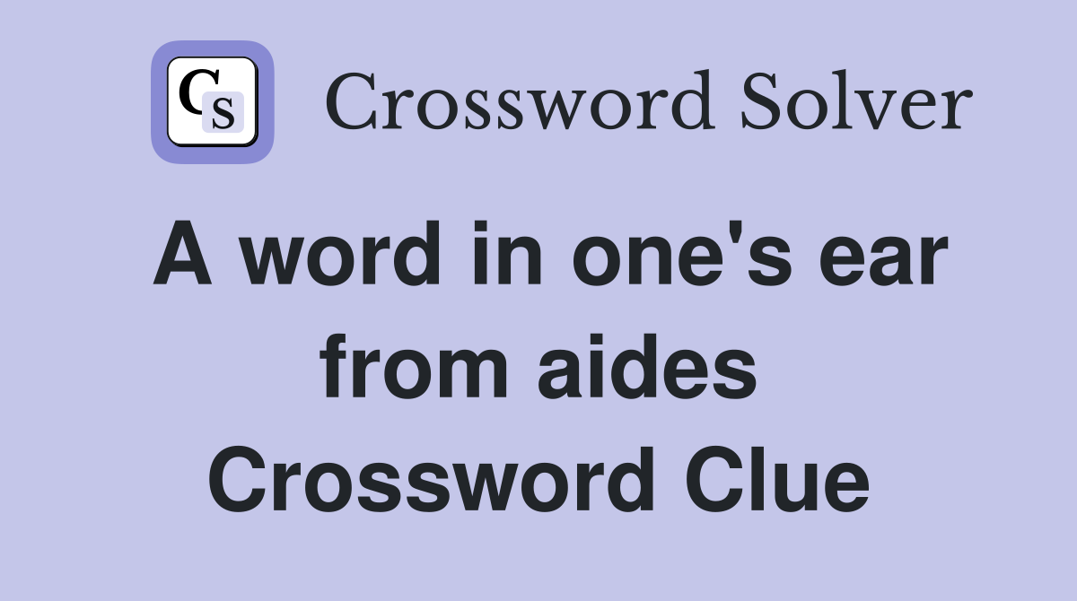 A word in one's ear from aides Crossword Clue