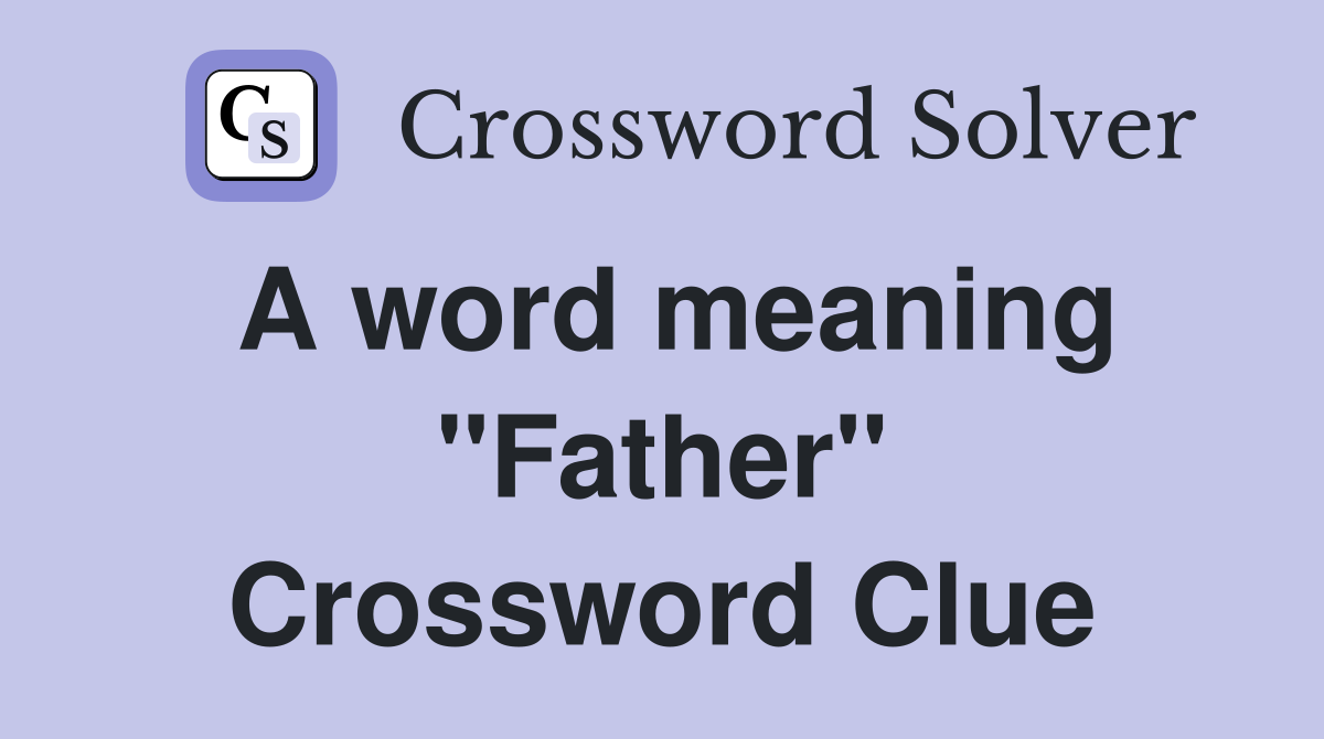 A word meaning "Father" Crossword Clue
