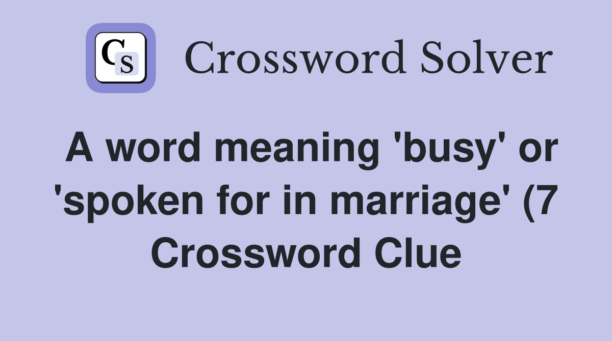 A word meaning #39 busy #39 or #39 spoken for in marriage #39 (7) Crossword Clue A word meaning #39 busy #39 or #39 spoken for in marriage #39 (7) Crossword Clue