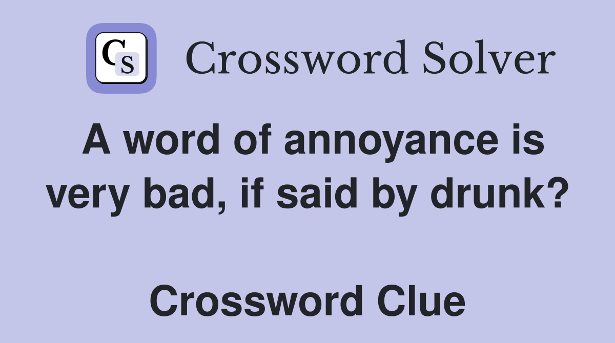 A word of annoyance is very bad, if said by drunk?  Crossword Clue