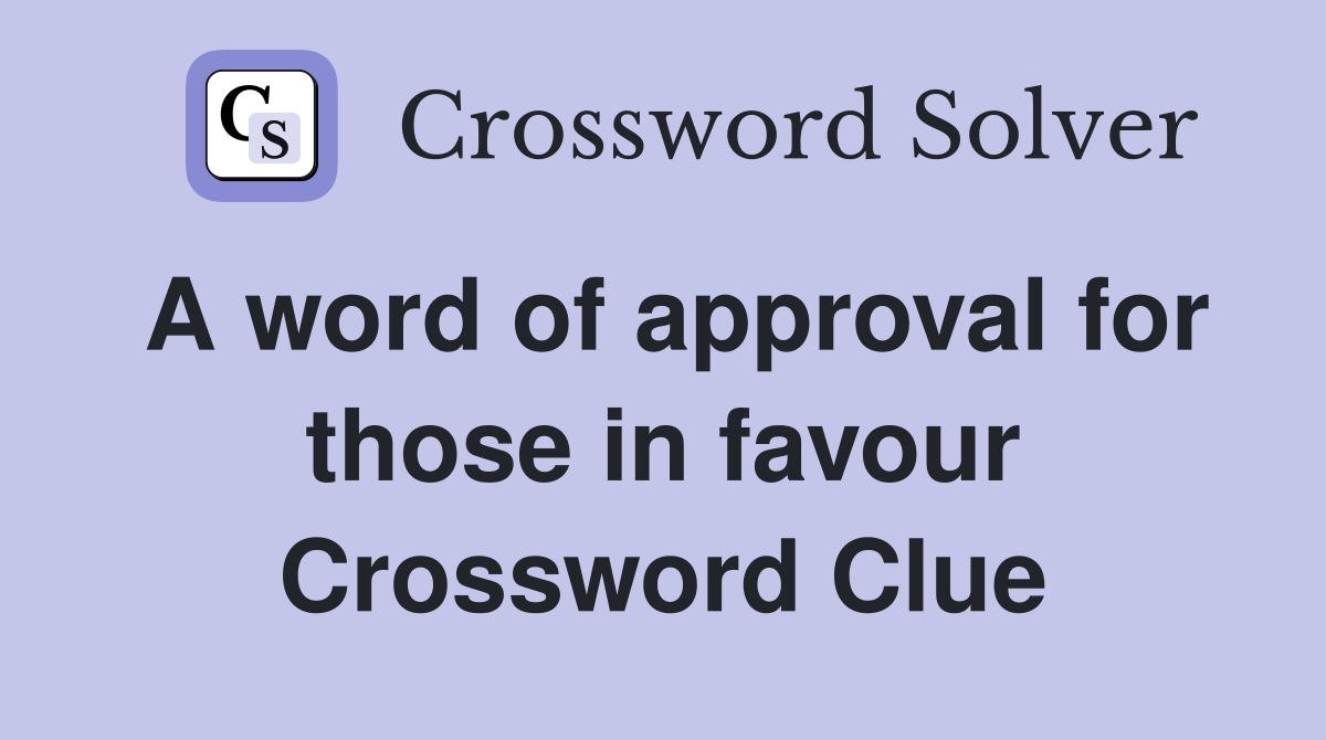 A word of approval for those in favour Crossword Clue