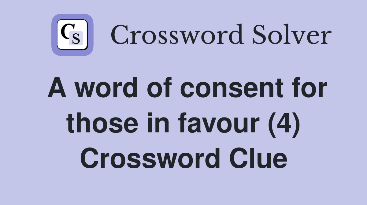 A word of consent for those in favour (4) Crossword Clue