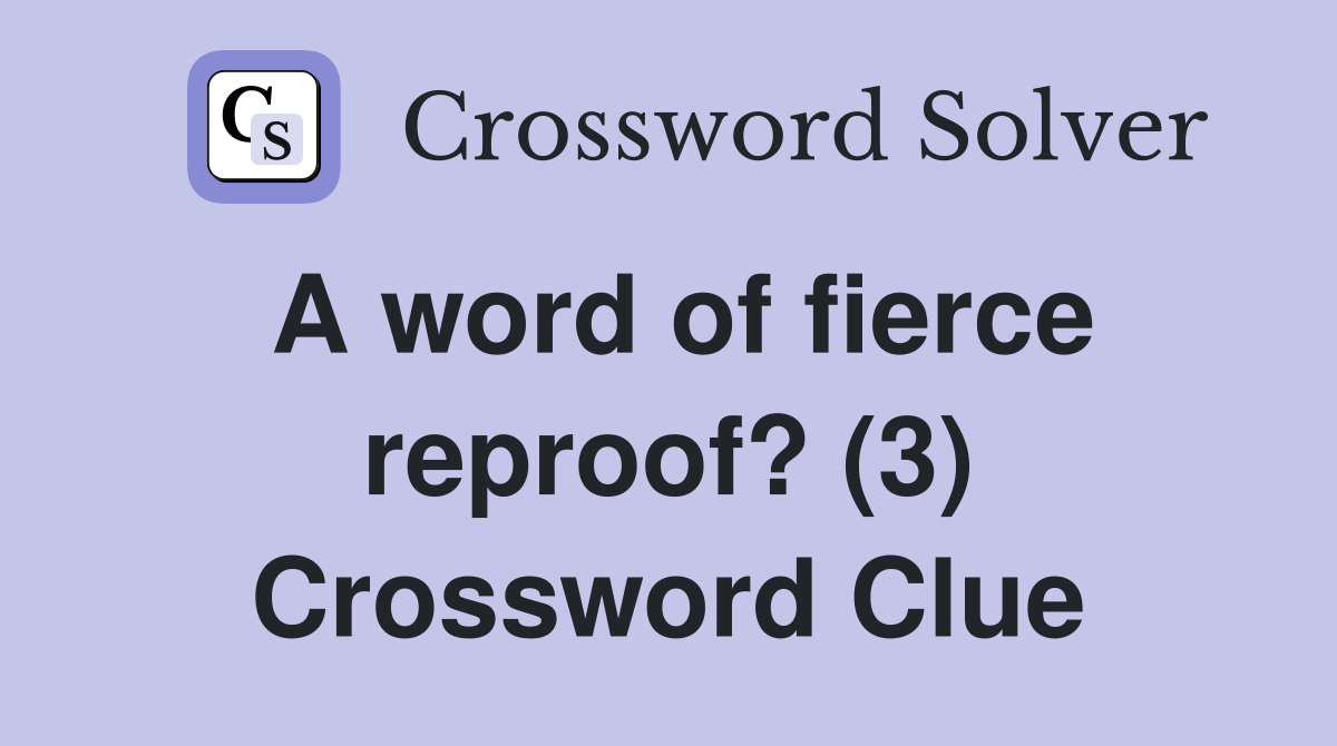 A word of fierce reproof? (3) Crossword Clue