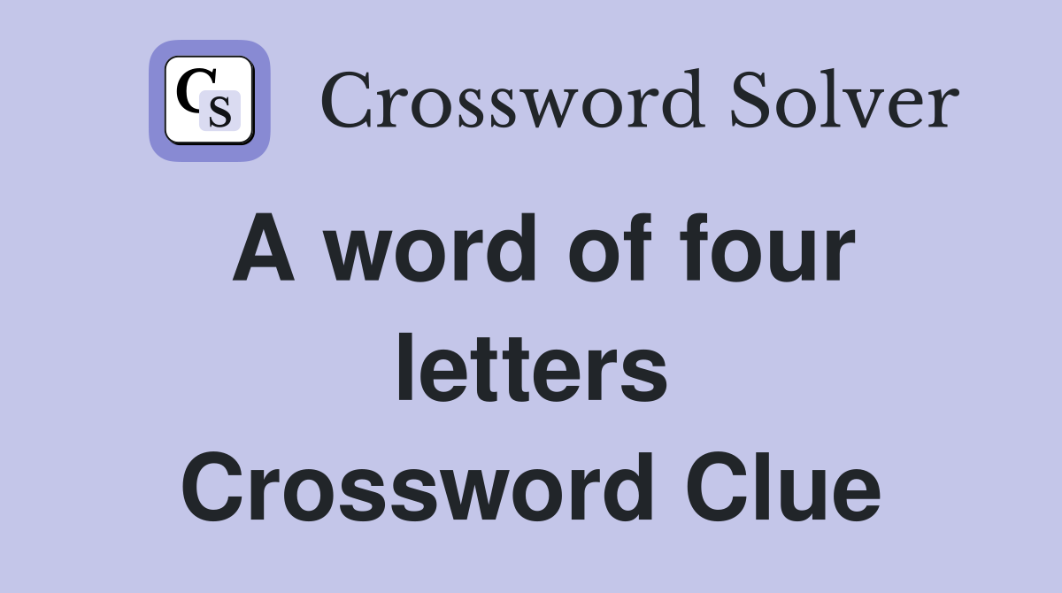 A word of four letters Crossword Clue