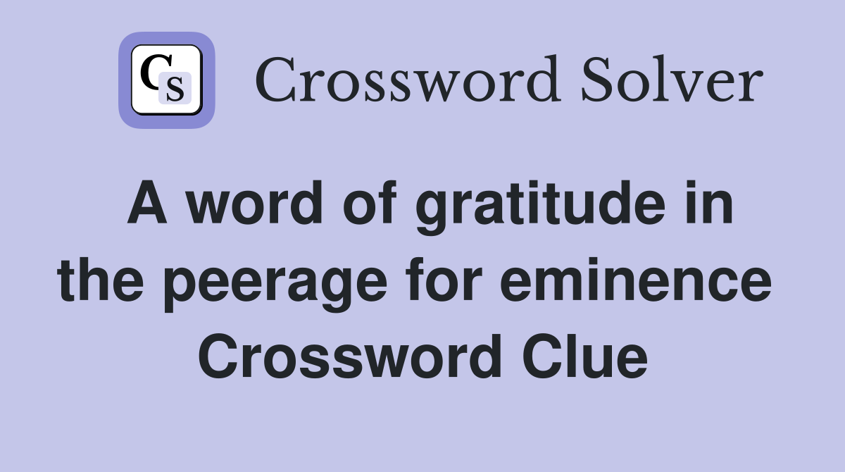 A word of gratitude in the peerage for eminence  Crossword Clue