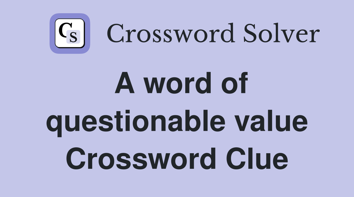 A word of questionable value Crossword Clue