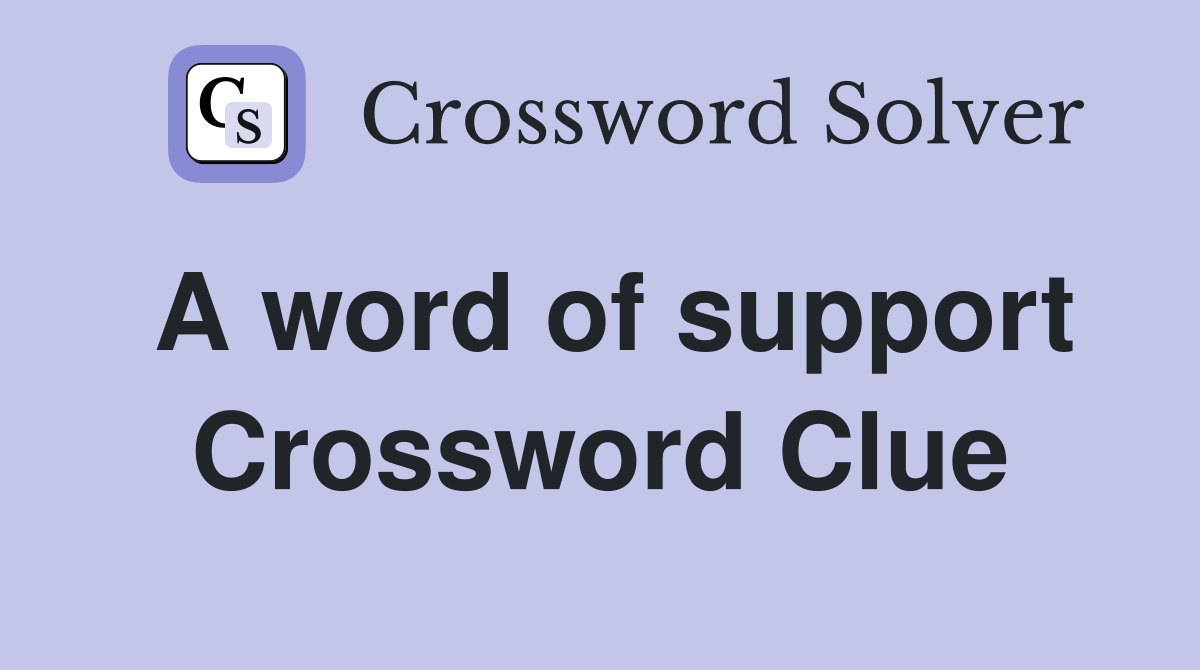A word of support Crossword Clue