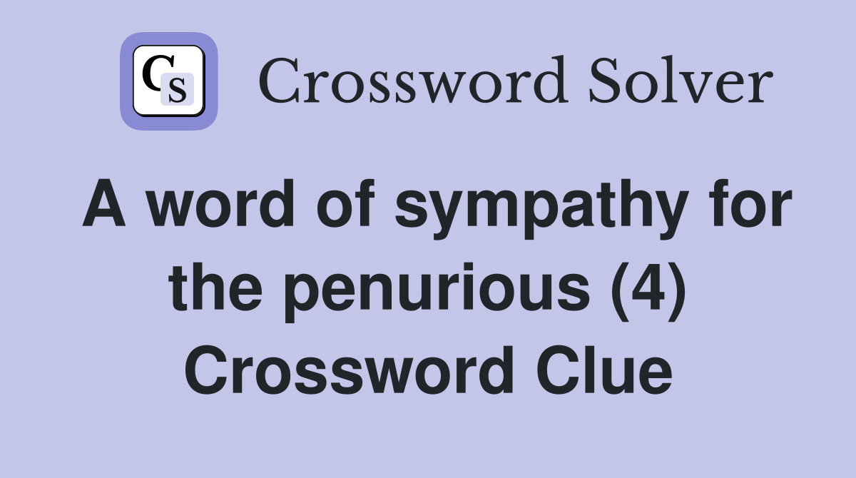 A word of sympathy for the penurious (4) Crossword Clue