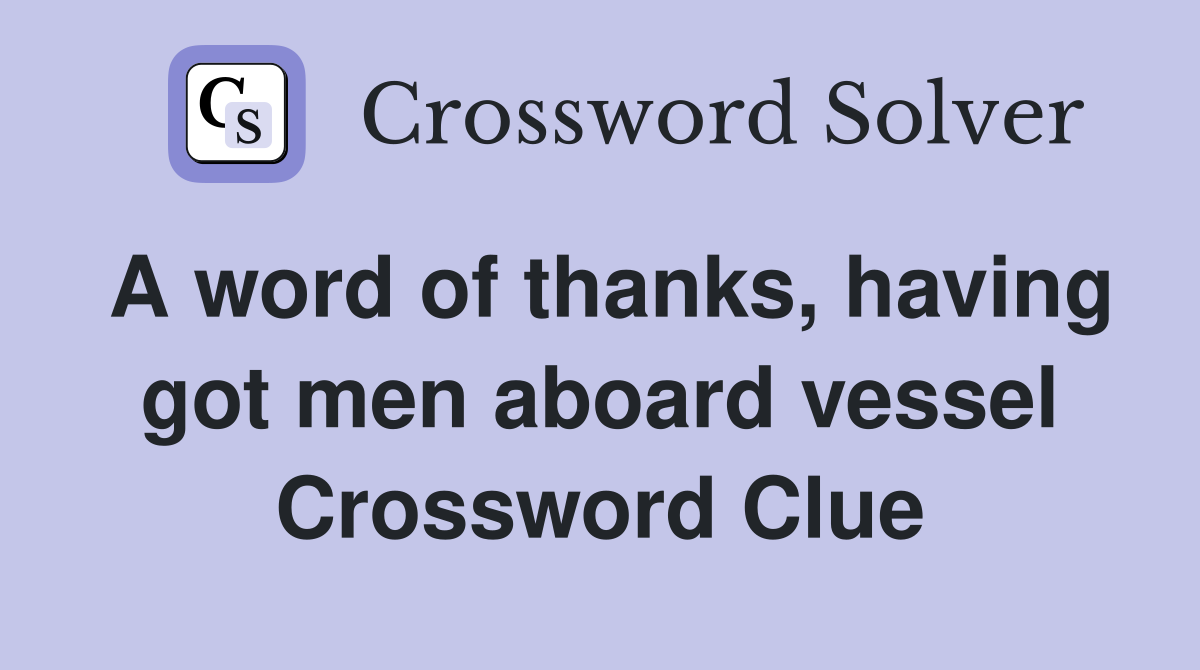 A word of thanks, having got men aboard vessel Crossword Clue