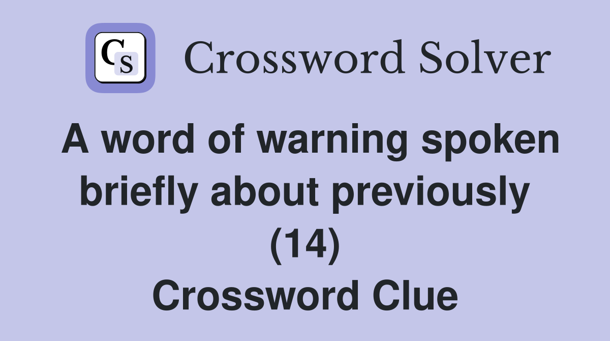A word of warning spoken briefly about previously (14) Crossword Clue