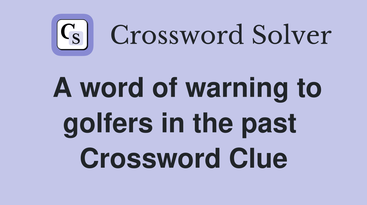 A word of warning to golfers in the past  Crossword Clue