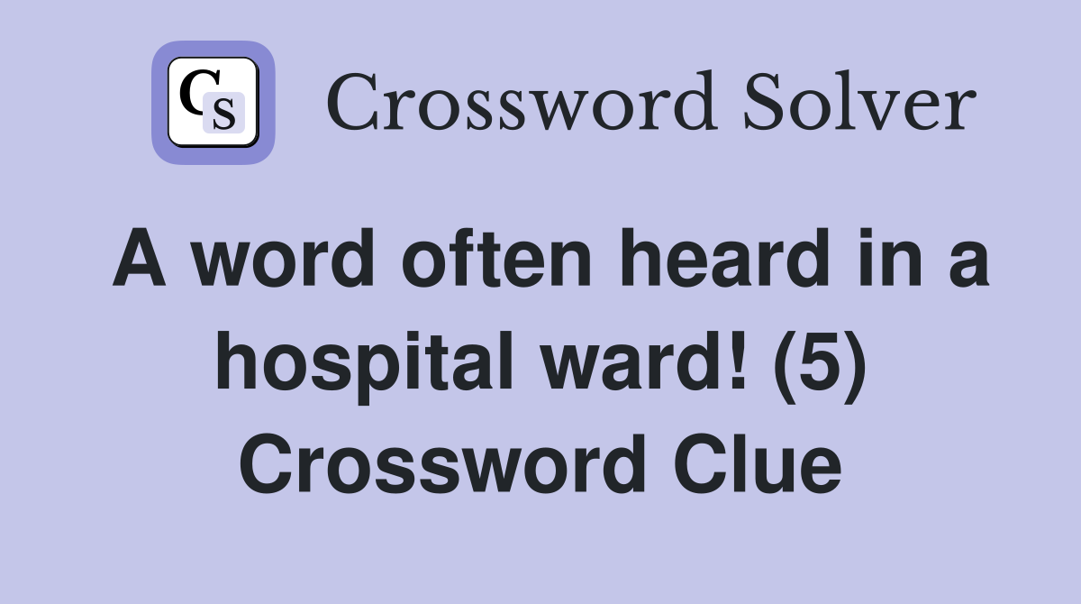 A word often heard in a hospital ward! (5) Crossword Clue