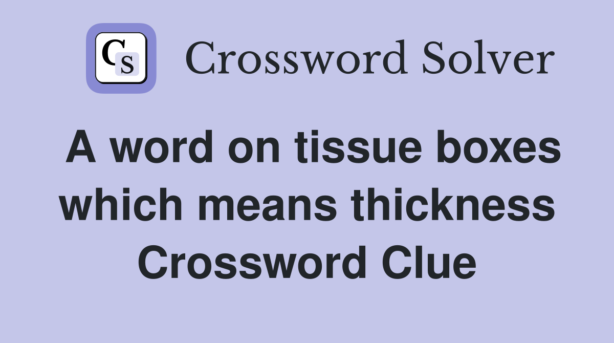 A word on tissue boxes which means thickness Crossword Clue
