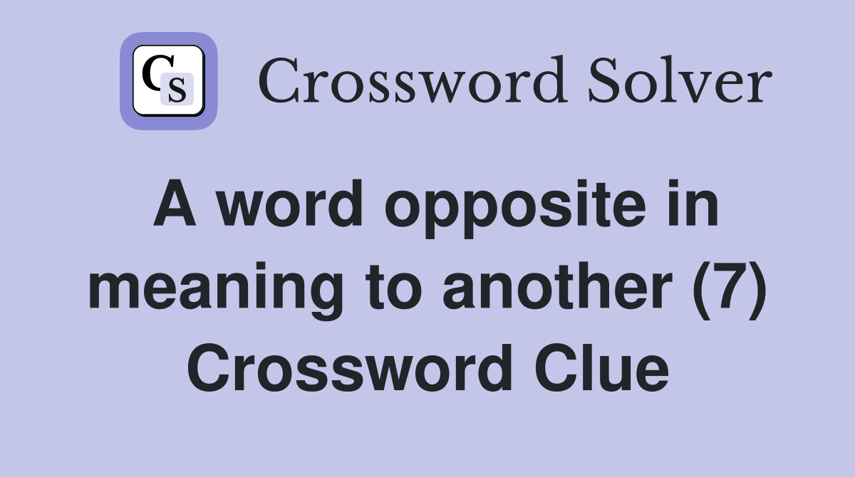 A word opposite in meaning to another (7) Crossword Clue