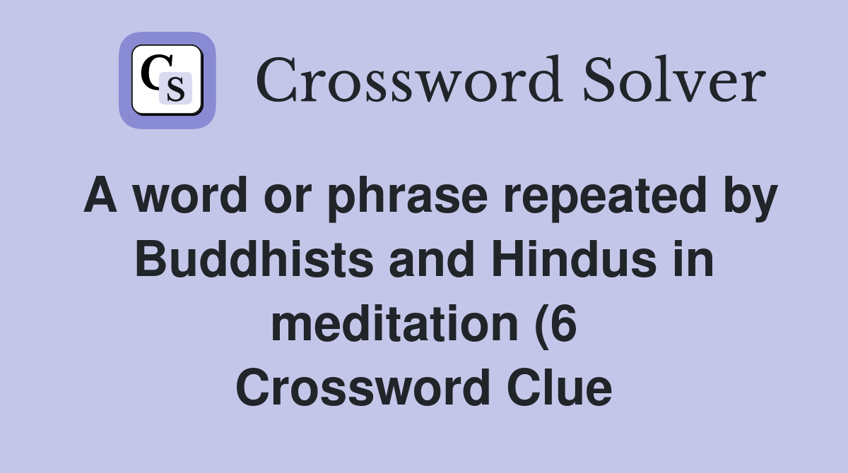A word or phrase repeated by Buddhists and Hindus in meditation (6 A word or phrase repeated by Buddhists and Hindus in meditation (6