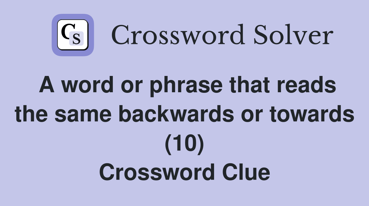 A word or phrase that reads the same backwards or towards (10) Crossword Clue